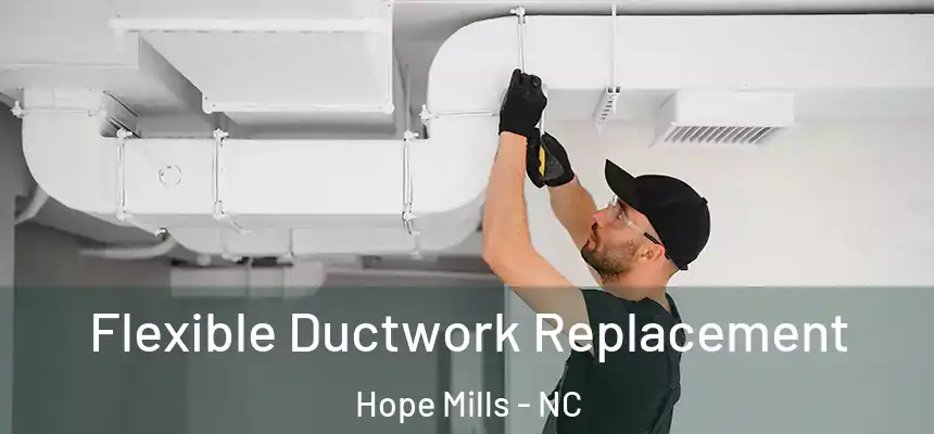  Flexible Ductwork Replacement Hope Mills - NC